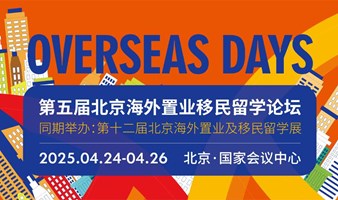 Overseas Days 2025第五届北京海外置业及移民留学论坛