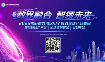 数界融合·智领未来--2025粤港澳大湾区电子数码全球产业峰会丨生态链合作大会丨全球贸易峰会丨会员年会
