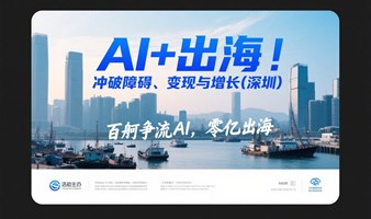 AI出海：“冲破障碍、变现与增长”论坛（深圳）